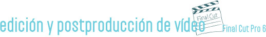 edición y postproducción de vídeo con Final Cut Pro 6